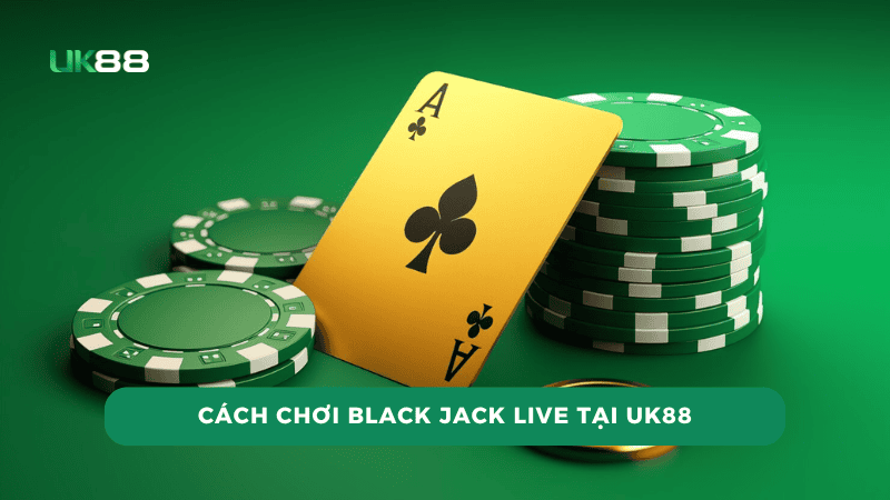 Cách chơi Black Jack Live tại UK88