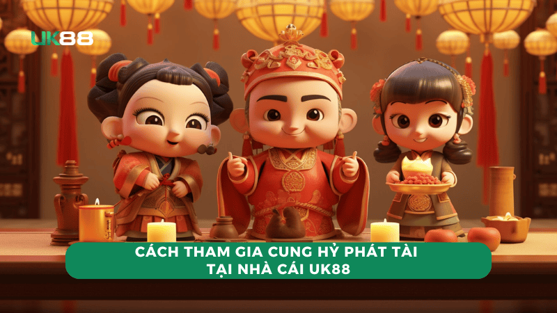 Cách tham gia cung hỷ phát tài đơn giản