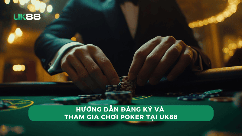 Hướng dẫn đăng ký và tham gia chơi poker tại UK88