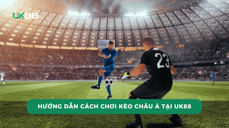 Hướng dẫn chơi kèo Châu Á từ A-Z