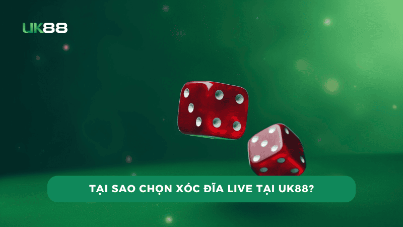 Tại Sao Chọn Xóc Đĩa Live Tại UK88?