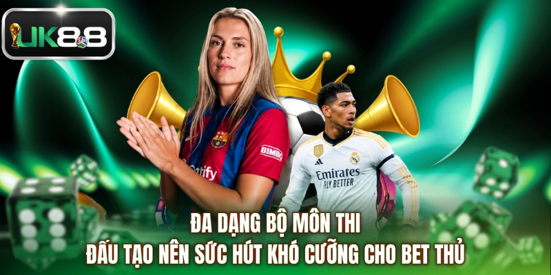 Đa dạng bộ môn thi đấu tạo nên sức hút khó cưỡng cho bet thủ