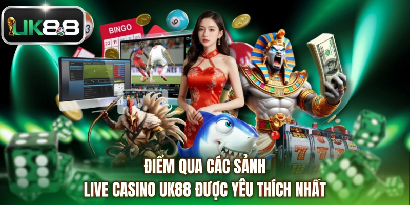 Điểm qua các sảnh Live Casino UK88 được yêu thích nhất