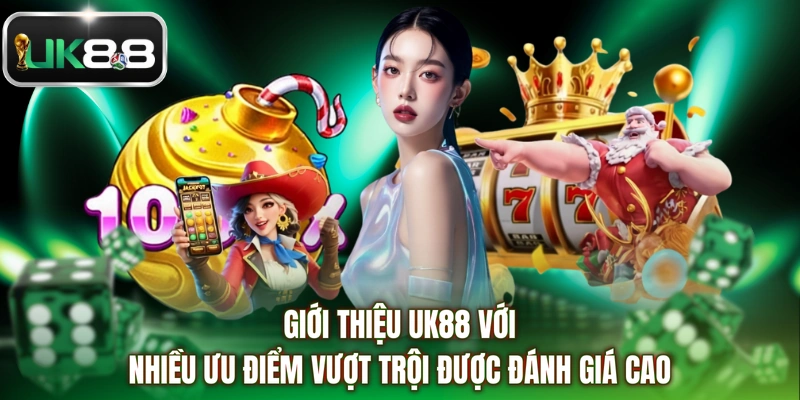 Giới thiệu UK88 với nhiều ưu điểm vượt trội được đánh giá cao