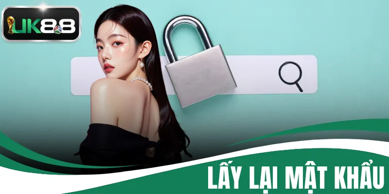 Lấy Lại Mật Khẩu - Quy Trình Thực Hiện Dễ Hiểu Tại UK88