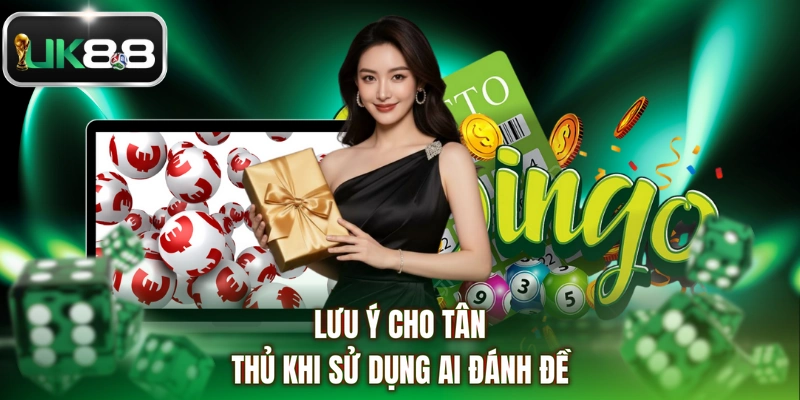 Lưu ý cho tân thủ khi sử dụng AI đánh đềLưu ý cho tân thủ khi sử dụng AI đánh đề