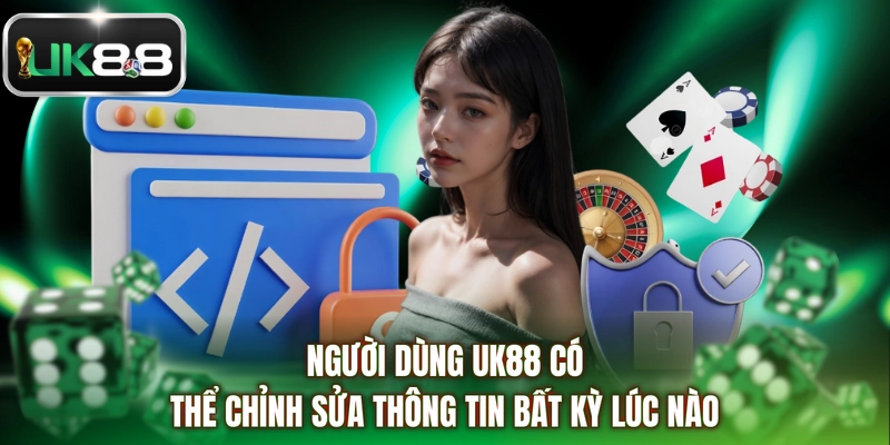 Người dùng UK88 có thể chỉnh sửa thông tin bất kỳ lúc nào