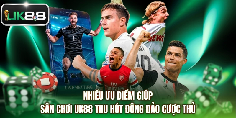 Nhiều ưu điểm giúp sân chơi UK88 thu hút đông đảo cược thủ