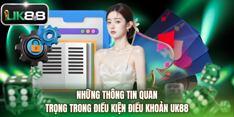 Những thông tin quan trọng trong điều kiện điều khoản UK88