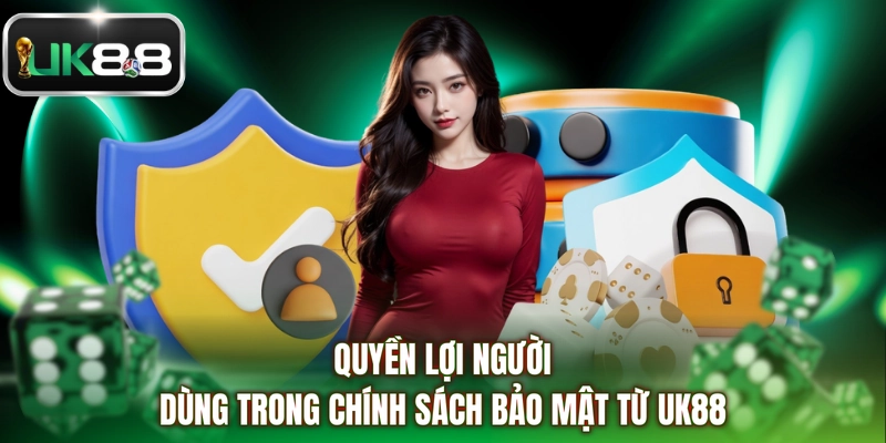 Quyền lợi người dùng trong chính sách bảo mật từ UK88