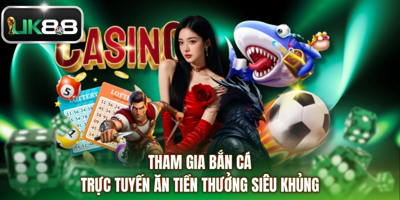 Tham gia bắn cá trực tuyến ăn tiền thưởng siêu khủng