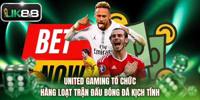 United Gaming tổ chức hàng loạt trận đấu bóng đá kịch tính